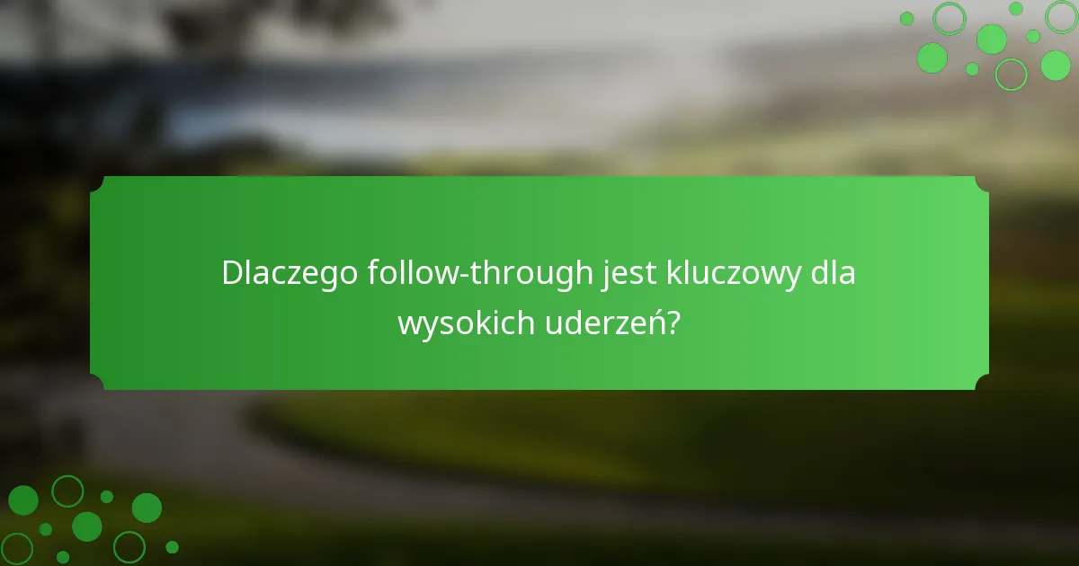 Dlaczego follow-through jest kluczowy dla wysokich uderzeń?