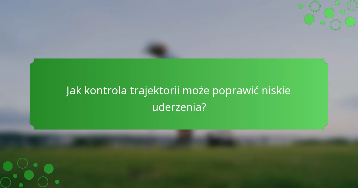 Jak kontrola trajektorii może poprawić niskie uderzenia?