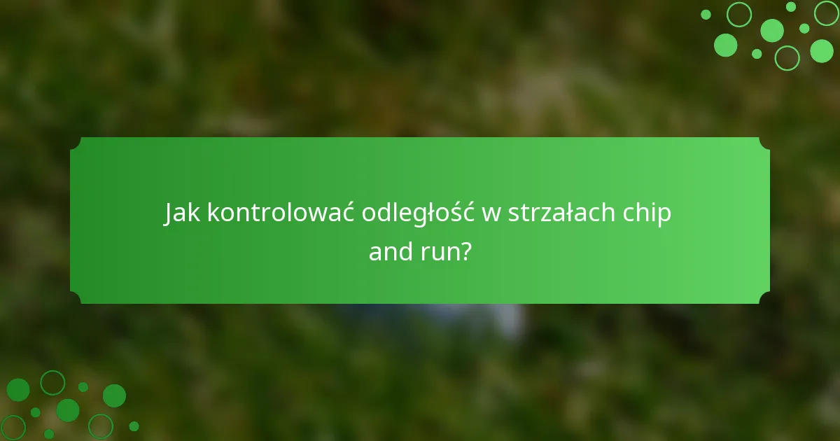 Jak kontrolować odległość w strzałach chip and run?