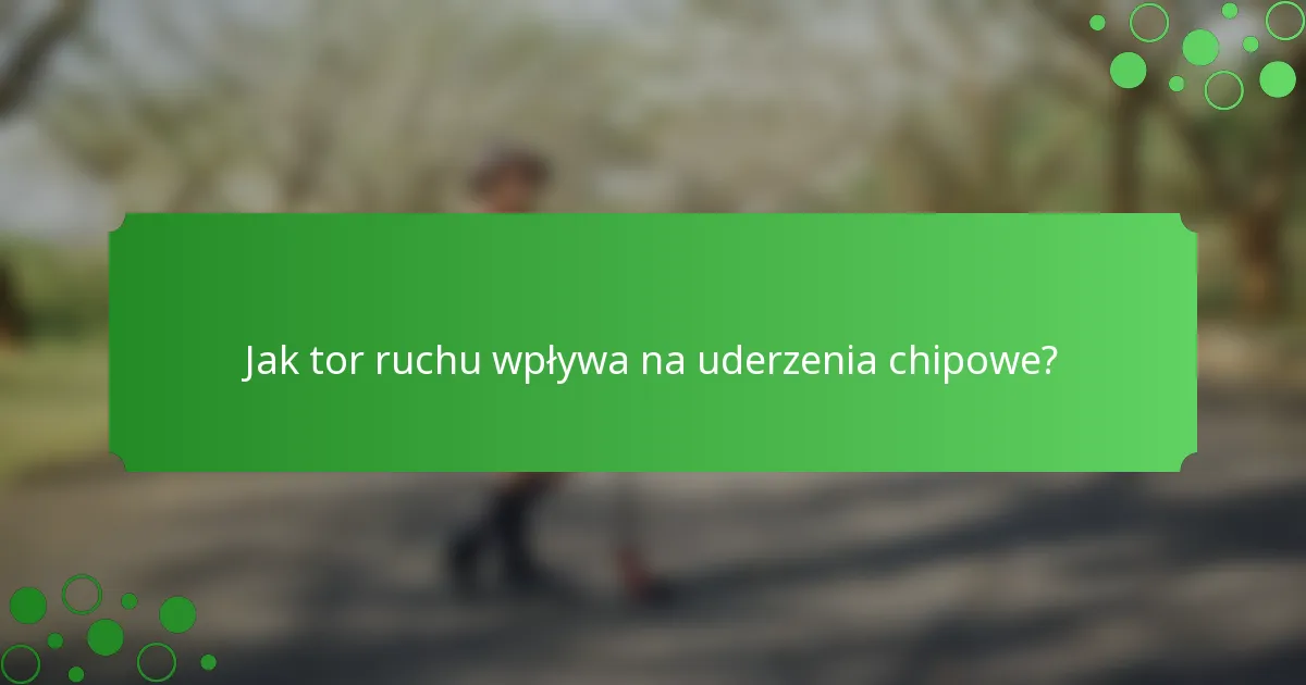 Jak tor ruchu wpływa na uderzenia chipowe?
