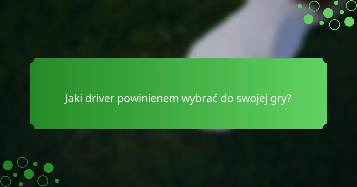 Jaki driver powinienem wybrać do swojej gry?
