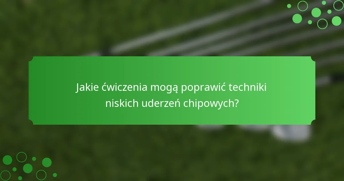 Jakie ćwiczenia mogą poprawić techniki niskich uderzeń chipowych?