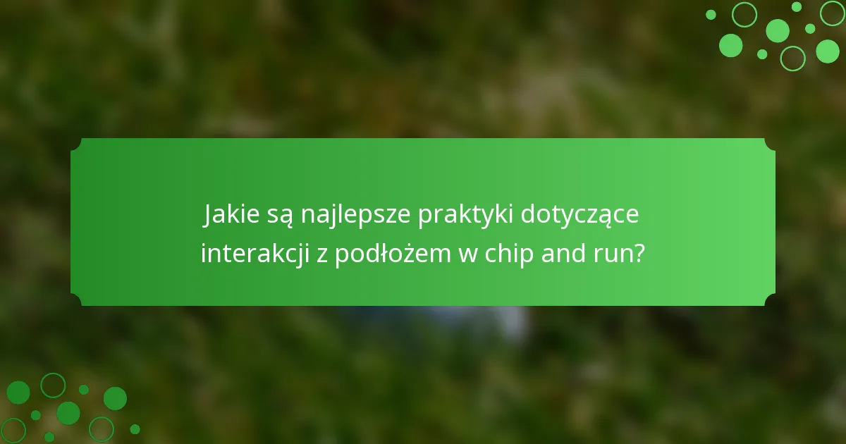Jakie są najlepsze praktyki dotyczące interakcji z podłożem w chip and run?