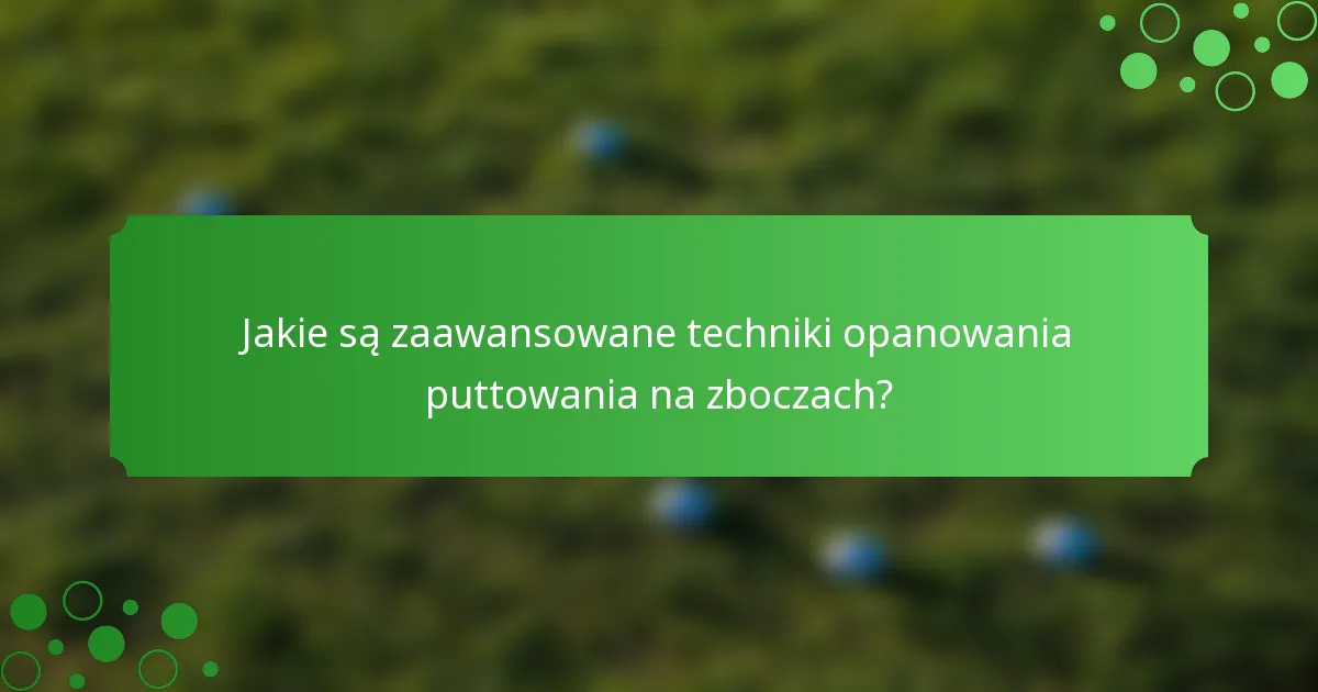 Jakie są zaawansowane techniki opanowania puttowania na zboczach?