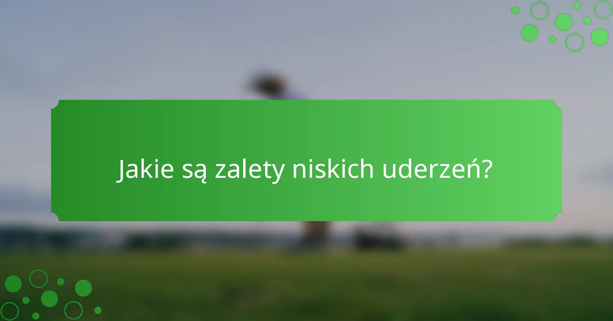 Jakie są zalety niskich uderzeń?