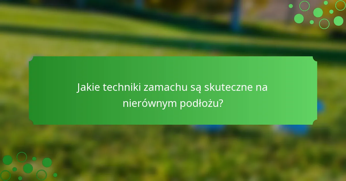 Jakie techniki zamachu są skuteczne na nierównym podłożu?